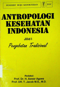 ANTROPOLOGI KESEHATAN INDONESIA: Pengobatan Tradisional, Jilid I