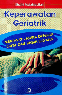 Keperawatan Geriatrik: MERAWAT LANSIA DENGAN CINTA DAN KASIH SAYANG