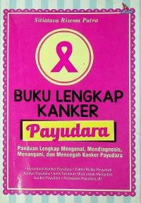 BUKU LENGKAP KANKER Payudara: Panduan Lengkap Mengenai, Mendiagnosis, Menangani, dan Mencegah Kanker Payudara