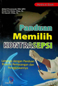 Panduan Memilih KONTRASEPSI : Lengkap dengan Panduan Praktek Pemasangan dan Penggunaannya