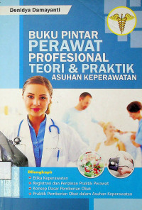 BUKU PINTAR PERAWAT PROFESIONAL : TEORI & PRAKTIK ASUHAN KEPERAWATAN