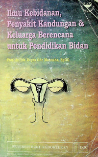 Ilmu Kebidanan Penyakit Kandungan & Keluarga Berencana untuk Pendidikan Bidan