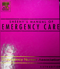 SHEEHY`S MANUAL OF EMERGENCY CARE: Emergency Nurses Association, SIXTH EDITION