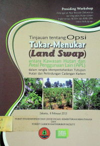 Tinjauan Tentang Opsi Tukar-Menukar ( Land Swap) antara Kawasan Hutan dan Areal Pengunaan Lain (APL) dalam rangka Mempertahankan Tutupan Hutan dan Perlindungan Cadangan Karbon