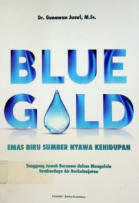 Image of BLUE GOLD : EMAS BIRU SUMBER NYAWA KEHIDUPAN - Tanggung Jawab Bersama dalam Mengelola Sumberdaya Air Berkelanjutan