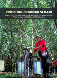 PROSIDING SEMINAR SEHARI : STRATEGI DAN KEBIJAKAN MENDUKUNG AKSELERASI REVITALISASI PERKEBUNAN KARET DI SUMATERA SELATAN