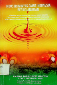 INDUSTRI MINYAK SAWIT INDONESIA BERKELANJUTAN : PERANAN INDUSTRI MINYAK KELAPA SAWIT DALAM PERTUMBUHAN EKONOMI, PEMBANGUNAN PEDESAAN PENGURANGAN KEMISKINAN DAN PELESTARIAN LINGKUNGAN