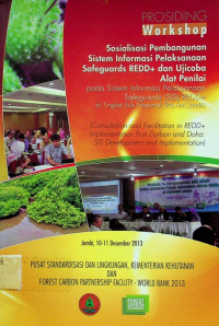 PROSIDING Workshop : Sosialisasi Pembangunan Sistem Informasi Pelaksaan  Safeguard REDD++ dan Ujicoba Alat Penilai pada Sistem Informasi Pelaksanaan Safeguards (SIS) REDD+ di Tingkat Sub Nasional (Provinsi Jambi)