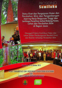 PROSIDING Semiloka : Status Riset dan Pengajaran Hutan dan Perubahan Iklim dan Pengembangan Jejaring Kerja Perguruan Tinggi dan Lembaga Peneltian terkait Bidang Hutan, Lahan, dan Perubahan Iklim di Region Jawa