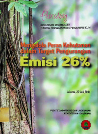 Prosiding KOMUNITAS STAKEHOLTER TENTANG MENANGANAN ISU PERUBAHAN IKLIM : Mengelola Peran Kehutanan dalam Target Pengurangan Emisi 26 %