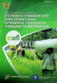 ANALISIS TEMATIK ST2013 SUBSEKTOR : ESTIMASI PARAMETER DAN PEMETAAN EFISIENSI PRODUKSI PANGAN DI INDONESIA, BUKU 2