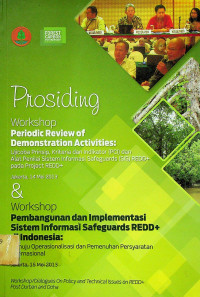 Prosiding Workshop : Periodic Review of Demonstration Activities : Ujicoba Prinsip, Kriteria dan Indikator (PCI) dan Alat Penilai Sistem Informasi Safeguards (SIS) REDD+ pada Project REDD+ & Workshop Pembangunan dan Implementasi Sistem Informasi Safeguards REDD+ di Indonesia