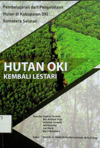 HUTAN OKI KEMBALI LESTARI : Pembelajaran dari Pengelolaan Hutan di Kabupaten OKI Sumatera Selatan