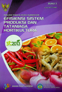 ANALISIS TEMATIK ST2013 SUBSEKTOR, BUKU 3: EFISIENSI SISTEM PRODUKSI DAN TATANIAGA HORTIKULTURA