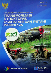 ANALISIS TEMATIK ST2013 SUBSEKTOR: TRANSFORMASI STRUKTURAL USAHATANI DAN PETANI INDONESIA, BUKU 1