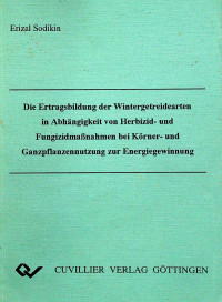 Die Ertragsbildung der Wintergetreidearten in Abhangigkeit von Herbizid-und FungizidmaBnahmen bei Korner-und Ganzpflanzennutzung zur Energiegewinnung