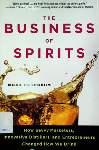 THE BUSINESS OF SPIRITS : How Savvy Marketers, Innovative Distillers, and Entrepreneurs Changed How We Drink