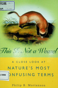 This Is Not a Weasel: A CLOSE LOOK AT NATURE'S MOST CONFUSING TERMS