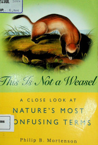 This Is Not  Weasel: A CLOSE LOOK AT NATURE'S mOST CONFSING TERMS