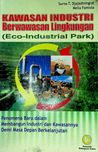 KAWASAN INDUSTRI Berwawasan Lingkungan (Eco-Industrial Park) : Fenomena Baru dalam Membangun Industri dan Kawasannya Demi Masa Depan Berkelanjutan