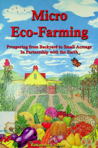 Micro Eco-Farming: Prospering from Backyard to Small Acreage In Partnership with the Earth