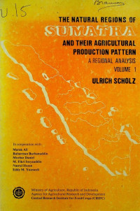 THE NATURAL REGIONS OF SUMATRA AND THEIR AGRICULTURAL PRODUCTION PATTERN A REGIONAL ANALYSIS VOLUME 1