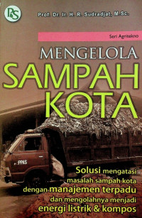 MENGELOLA SAMPAH KOTA : Solusi mengatasi masalah sampah kota dengan manajemen terpadu dan mengolahnya menjadi energi listrik & kompos