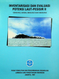 INVENTARISASI DAN EVALUASI POTENSI LAUT-PESISIR II: GEOLOGI KIMIA, BIOLOGI DAN EKOLOGI