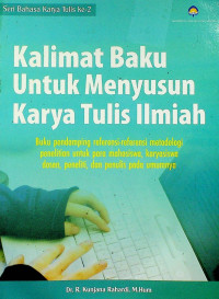 Kalimat Baku Untuk Menyusun Karya Tulis Ilmiah: Buku pendamping referensi-referensi metodelogi penelitian untuk para mahasiswa, karyasiswa dosen, peneliti, dan penulis pada umumnya