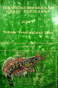 TEKNOLOGI REFRIGERASI HASIL PERIKANAN: Teknik Pendinginan Ikan, Jilid 1