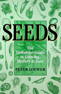 SEEDS : The Definitive Guide to Growing, History & Lore