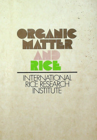 ORGANIC MATTER AND RICE: INTERNATIONAL RICE RESEARCH INSTITUTE