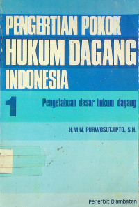 PENGERTIAN POKOK HUKUM DAGANG INDONESIA 1: PENGETAHUAN DASAR HUKUM DAGANG