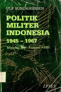 POLITIK MILITER INDONESIA 1945 – 1967 Menuju Dwi Fungsi ABRI