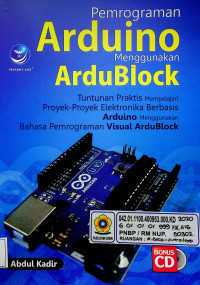 Pemrograman Arduino Menggunakan ArduBlock: Tuntunan Praktis Mempelajari Proyek-Proyek Elektronika Berbasis Arduino Menggunakan Bahasa Pemrograman Visual ArduBlock