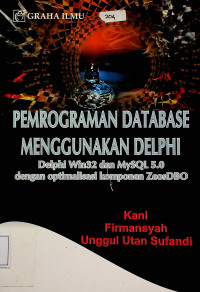 PEMROGRAMAN DATABASE MENGGUNAKAN DELPHI : Delphi Win32 dan MySQL 5.0 dengan optimalisasi komponen ZeosDBO