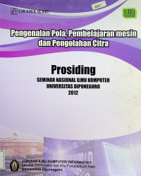 Pengenalan Pola, Pembelajaran mesin dan Pengolahan Citra : PROSIDING SEMINAR NASIONAL ILMU KOMPUTER UNIVERSITAS DIPONEGORO 2012