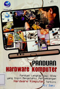PANDUAN HarDware KompuTer: Panduan Lengkap bagi Anda yang Ingin Mengetahui Perkembangan Hardware Komputer Terkini