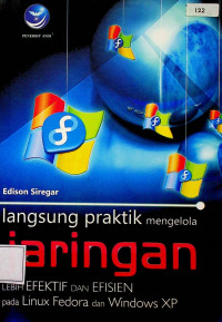 Langsung praktik mengelola jaringan LEBIH EFEKTIF DAN EFISIEN pada Linux Fedora dan Windows XP