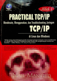PRACTICAL TCP/IP: Mendesain, Menggunakan, dan Troubleshooting Jaringan TCP/IP di Linux dan Windows, Jilid 1