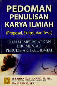 PEDOMAN PENULISAN KARYA ILMIAH (Proposal, Skripsi, dan Tesis) DAN MEMPERSIAPKAN DIRI MENJADI PENULIS ARTIKEL ILMIAH