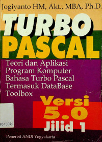 TURBO PASCAL: Teori dan Aplikasi Program Komputer Bahasa Turbo Pascal Termasuk DataBase Toobok, Versi 5.0, Jilid 1