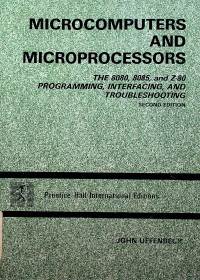 MICROCOMPUTERS AND MICROPROCESSORS: THE 8080, 8085 and Z-80 PROGRAMMING, INTERFACING AND TROUBLESHOOTING, SECOND EDITION
