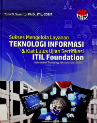 Sukses Mengelola Layanan TEKNOLOGI INFORMASI & Kiat Lulus Ujian Sertifikasi ITIL Foundation (Information Technology Infrastructure Library)