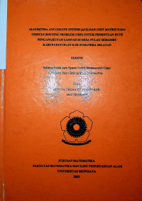 ALGORITMA ANT COLONY SYSTEM (ACS) DAN COST MATRIX PADA VEHICLE ROUTING PROBLEM (VRP) UNTUK PENENTUAN RUTE PENGANGKUTAN SAMPAH DI DESA PULAU SEMAMBU KABUPATEN OGAN ILIR SUMATERA SELATAN