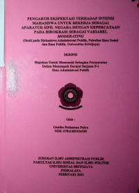 PENGARUH EKSPEKTASI TERHADAP INTENSI MAHASISWA UNTUK BEKERJA SEBAGAI APARATUR SIPIL NEGARA DENGAN KEPERCAYAAN PADA BIROKRASI SEBAGAI VARIABEL MODERATING (Studi pada Mahasiswa Administrasi Publik, Fakultas Ilmu Sosial dan Ilmu Politik, Universitas Sriwijaya)