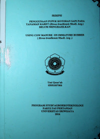 PENGGUNAAN PUPUK KOTORAN SAPI PADA TANAMAN KARET (Hevea brasiliensis Muell. Arg.) BELUM MENGHASILKAN