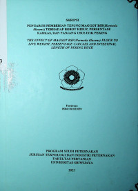 PENGARUH PEMBERIAN TEPUNG MAGGOT BSF(Hermetia illucens) TERHADAP BOBOT HIDUP, PERSENTASE KARKAS, DAN PANJANG USUS ITIK PEKING THE EFFECT OF MAGGOT BSF(Hermetia illucens) FLOUR TO LIVE WEIGHT, PERSENTAGE CARCASS AND INTESTINAL LENGTH OF PEKING DUCK