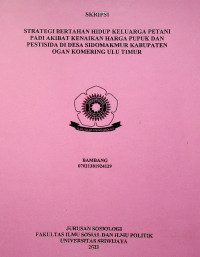 STRATEGI BERTAHAN HIDUP KELUARGA PETANI PADI AKIBAT KENAIKAN HARGA PUPUK DAN PESTISIDA DI DESA SIDOMAKMUR KABUPATEN OGAN KOMERING ULU TIMUR