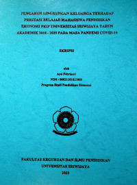 PENGARUH LINGKUNGAN KELUARGA TERHADAP PRESTASI BELAJAR MAHASISWA PENDIDIKAN EKONOMI FKIP UNIVERSITAS SRIWIJAYA TAHUN AKADEMIK 2018 - 2020 PADA MASA PANDEMI COVID-19